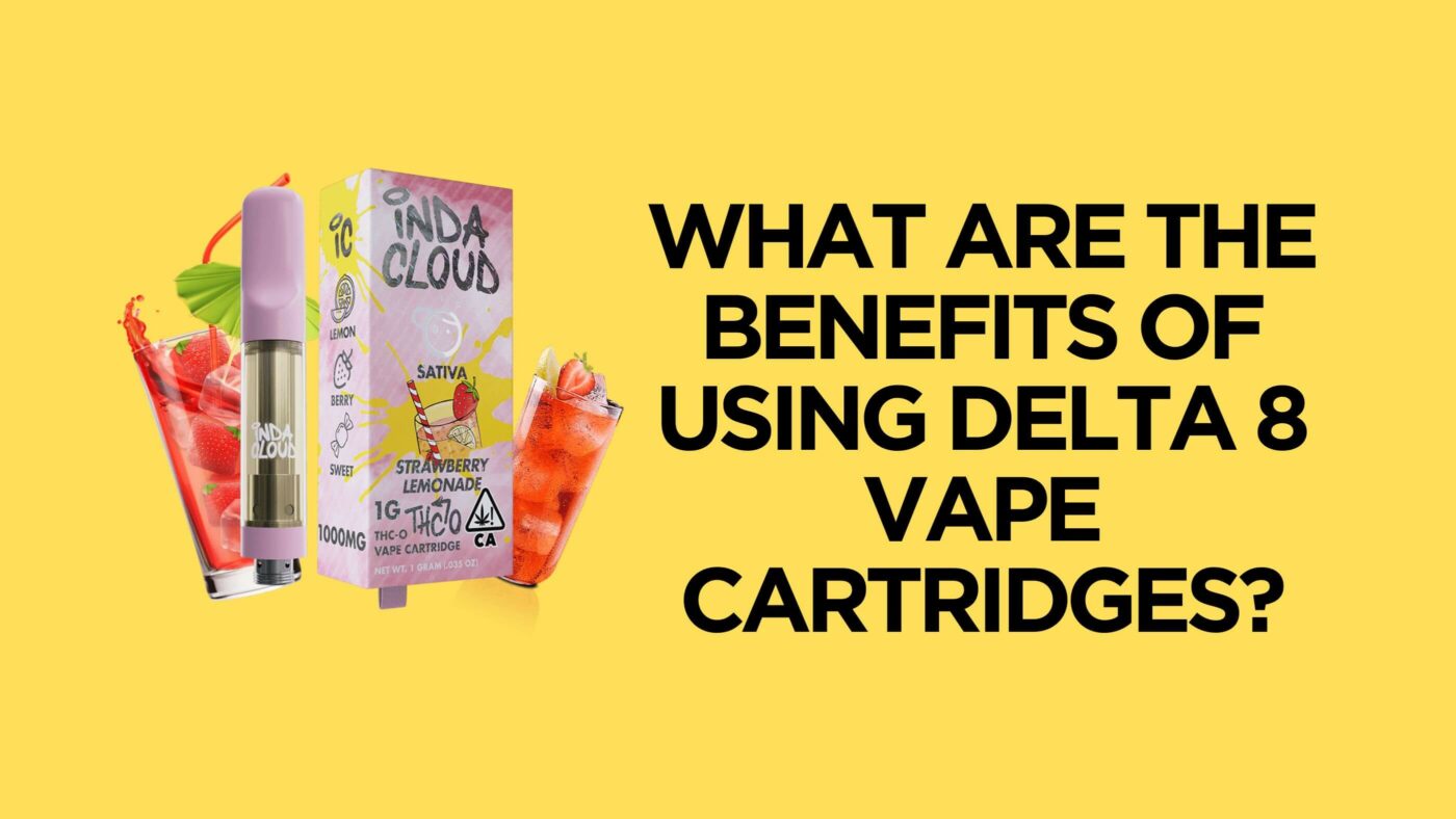 What Are The Benefits Of Using Delta 8 Vape Cartridges? 10 D8 Vape Cartridge