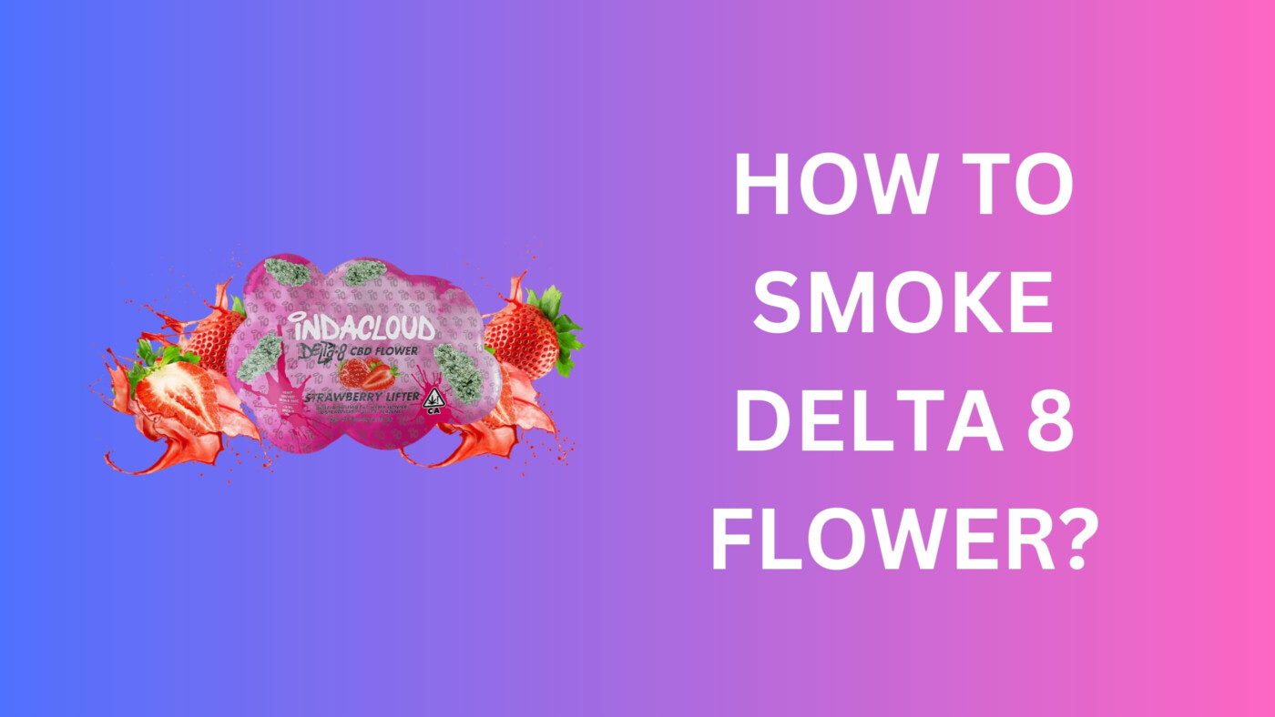 How To Smoke Delta 8 Flower? 7 How To Smoke Delta 8 Flower